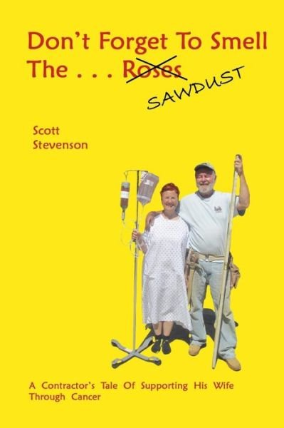 Cover for Scott Stevenson · Don't Forget to Smell the . . . Sawdust: a Contractor's Tale of Supporting His Wife Through Cancer (Paperback Book) (2014)