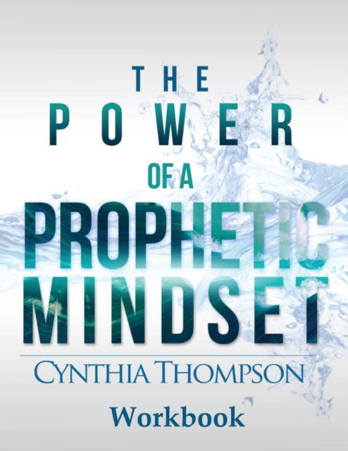 The Power of a Prophetic Mindset Workbook - Cynthia Thompson - Kirjat - Divine Works Publishing - 9780989468053 - sunnuntai 11. syyskuuta 2016