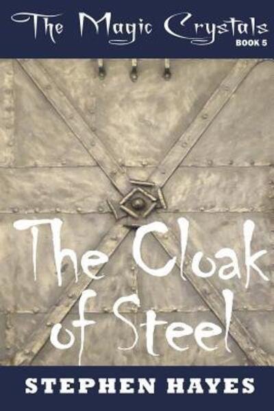 Cover for Stephen Hayes · The Cloak of Steel: The Magic Crystals Book 5 - Magic Crystals (Paperback Book) (2017)