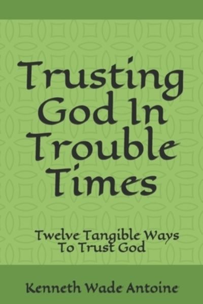 Cover for Kenneth Wade Antoine · Trusting God In Trouble Times (Taschenbuch) (2020)