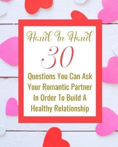 Hand In Hand - 30 Questions You Can Ask Your Romantic Partner In Order To Build A Healthy Relationship - Rebekah - Boeken - Blurb - 9781006047053 - 26 april 2024