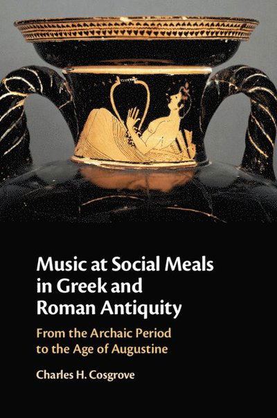 Cover for Charles H. Cosgrove · Music at Social Meals in Greek and Roman Antiquity: From the Archaic Period to the Age of Augustine (Paperback Book) (2025)