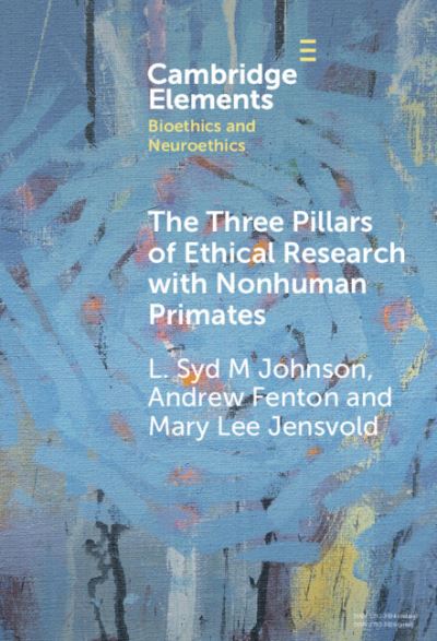 Johnson, L. Syd M (SUNY Upstate Medical University) · The Three Pillars of Ethical Research with Nonhuman Primates: A Work Developed in Collaboration with the National Anti-Vivisection Society - Elements in Bioethics and Neuroethics (Hardcover Book) (2025)