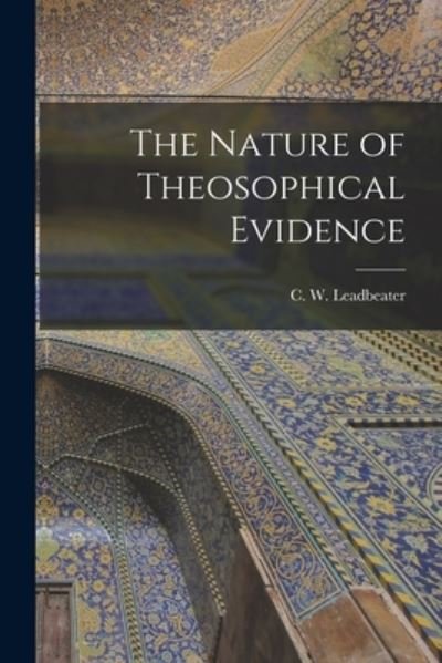 Cover for C W (Charles Webster) Leadbeater · The Nature of Theosophical Evidence (Pocketbok) (2021)