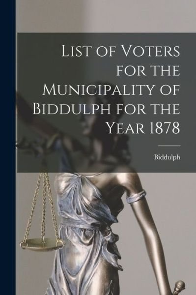 Cover for Biddulph (Ont ) · List of Voters for the Municipality of Biddulph for the Year 1878 [microform] (Paperback Book) (2021)