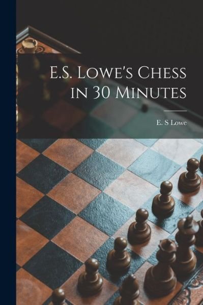 Cover for E S Lowe · E.S. Lowe's Chess in 30 Minutes (Paperback Bog) (2021)