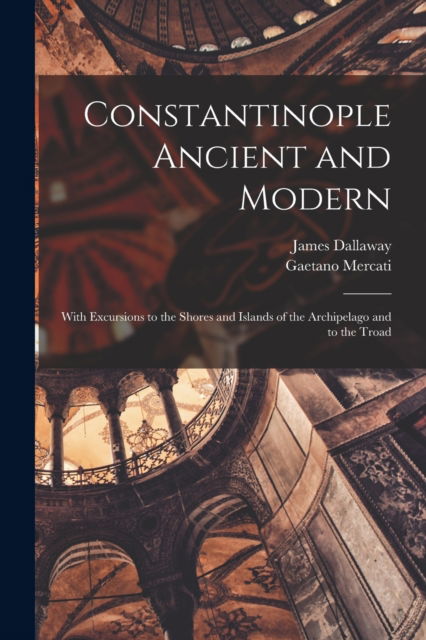 Cover for James 1763-1834 Dallaway · Constantinople Ancient and Modern: With Excursions to the Shores and Islands of the Archipelago and to the Troad (Taschenbuch) (2021)