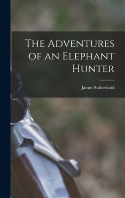 Cover for James Sutherland · Adventures of an Elephant Hunter (Bog) (2022)