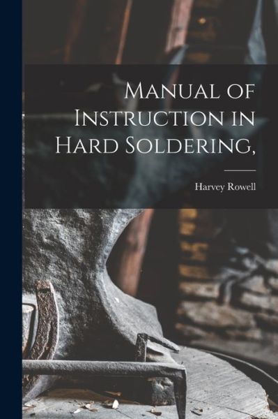 Cover for Harvey Rowell · Manual of Instruction in Hard Soldering, (Book) (2022)