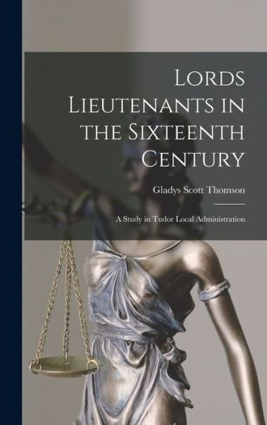 Cover for Gladys Scott Thomson · Lords Lieutenants in the Sixteenth Century (Book) (2022)