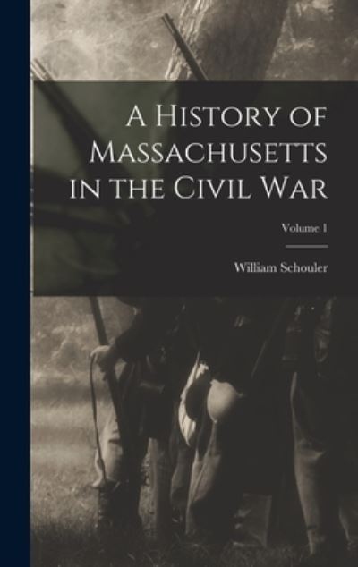 Cover for William Schouler · History of Massachusetts in the Civil War; Volume 1 (Book) (2022)