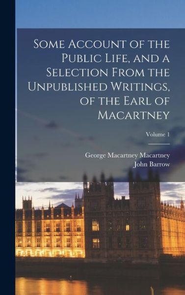 Cover for John Barrow · Some Account of the Public Life, and a Selection from the Unpublished Writings, of the Earl of Macartney; Volume 1 (Bok) (2022)