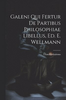 Cover for Claudius Galenus · Galeni Qui Fertur de Partibus Philosophiae Libellus, Ed. E. Wellmann (Book) (2023)