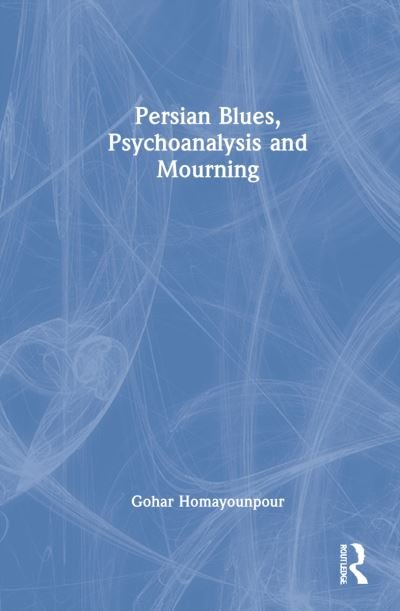 Cover for Homayounpour, Gohar (International Psychoanalytic Association, Canada) · Persian Blues, Psychoanalysis and Mourning (Hardcover Book) (2022)