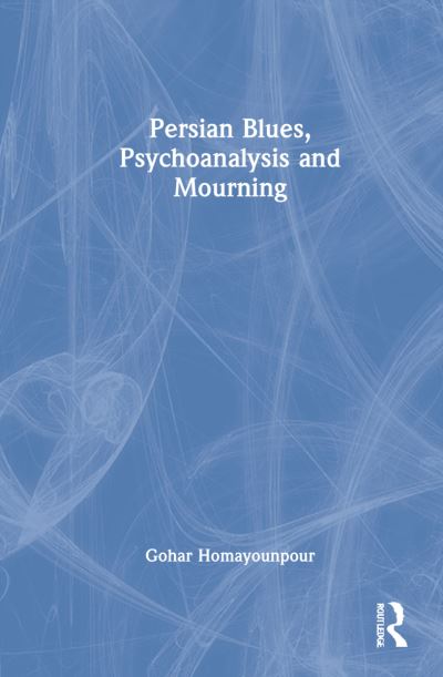 Cover for Homayounpour, Gohar (International Psychoanalytic Association, Canada) · Persian Blues, Psychoanalysis and Mourning (Hardcover Book) (2022)