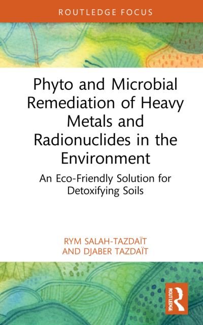 Cover for Rym Salah-Tazdait · Phyto and Microbial Remediation of Heavy Metals and Radionuclides in the Environment: An Eco-Friendly Solution for Detoxifying Soils - Routledge Focus on Environment and Sustainability (Innbunden bok) (2022)