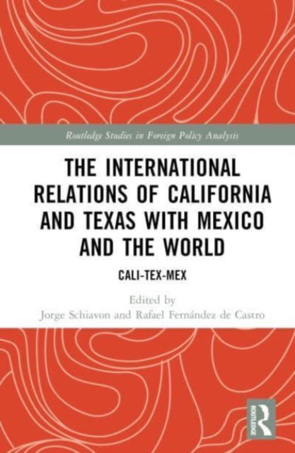 The International Relations of California and Texas with Mexico and the World: Cali-Tex-Mex - Routledge Studies in Foreign Policy Analysis -  - Books - Taylor & Francis Ltd - 9781032378053 - May 31, 2023