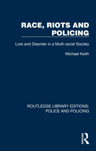 Race, Riots and Policing: Lore and Disorder in a Multi-racist Society - Routledge Library Editions: Police and Policing - Michael Keith - Books - Taylor & Francis Ltd - 9781032422053 - March 15, 2025