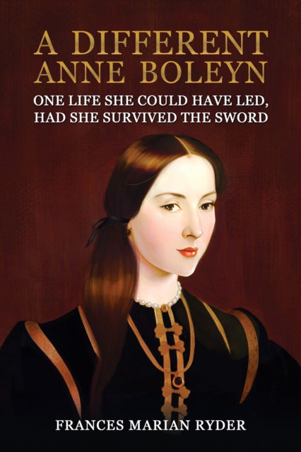 Cover for Frances Marian Ryder · A Different Anne Boleyn: One Life She Could Have Led, Had She Survived The Sword (Paperback Book) (2024)