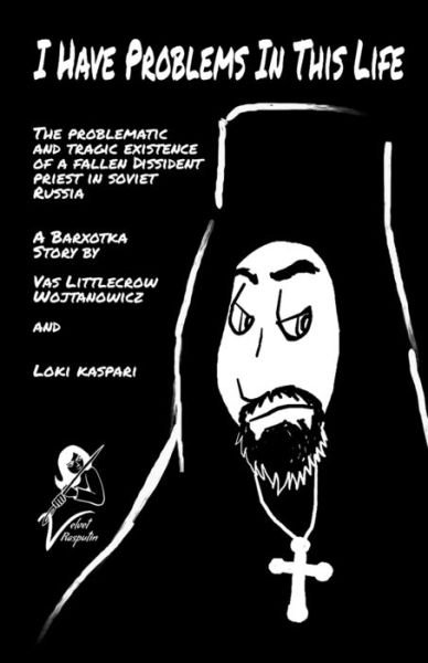 Cover for Vas Littlecrow Wojtanowicz · I Have Problems In This Life : The Problematic And Tragic Existence Of A Fallen Dissident Priest In Soviet Russia (Paperback Bog) (2019)