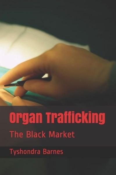 Organ Trafficking : The Black Market - Tyshondra Reneta Barnes - Boeken - Independently Published - 9781092512053 - 4 april 2019