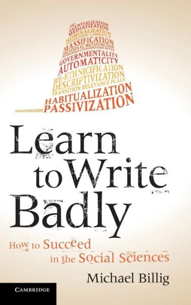 Cover for Billig, Michael (Loughborough University) · Learn to Write Badly: How to Succeed in the Social Sciences (Hardcover Book) (2013)