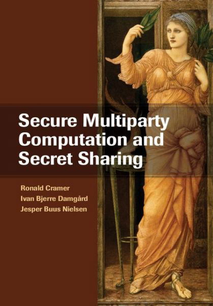 Cover for Cramer, Ronald (Stichting Centrum voor Wiskunde en Informatica (CWI), Amsterdam) · Secure Multiparty Computation and Secret Sharing (Hardcover Book) (2015)