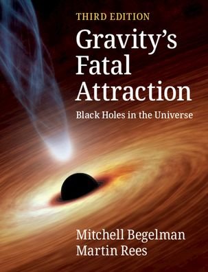 Cover for Begelman, Mitchell (University of Colorado Boulder) · Gravity's Fatal Attraction: Black Holes in the Universe (Paperback Book) [3 Revised edition] (2020)
