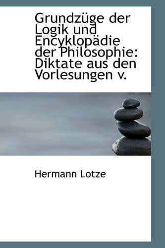 Cover for Hermann Lotze · Grundzüge Der Logik Und Encyklopädie Der Philosophie: Diktate Aus den Vorlesungen V. (Paperback Book) [German edition] (2009)