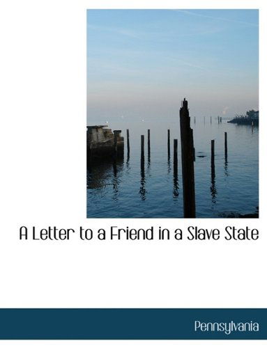 A Letter to a Friend in a Slave State - Pennsylvania - Books - BiblioLife - 9781115286053 - October 27, 2009