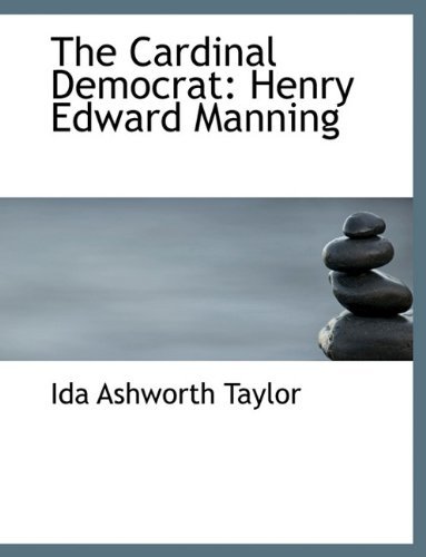 The Cardinal Democrat: Henry Edward Manning - Ida Ashworth Taylor - Bücher - BiblioLife - 9781116755053 - 10. November 2009