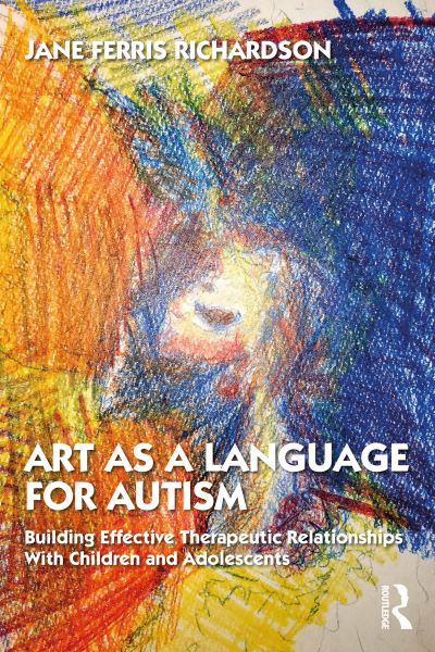 Cover for Ferris Richardson, Jane (Lesley University) · Art as a Language for Autism: Building Effective Therapeutic Relationships with Children and Adolescents (Paperback Book) (2022)