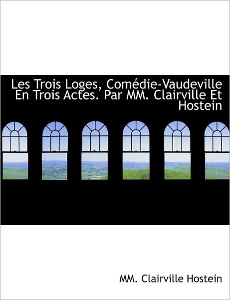 Les Trois Loges, Comédie-vaudeville en Trois Actes. Par Mm. Clairville et Hostein - Mm. Clairville Hostein - Bücher - BiblioLife - 9781140598053 - 6. April 2010