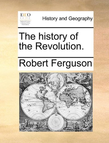 The History of the Revolution. - Robert Ferguson - Böcker - Gale ECCO, Print Editions - 9781140655053 - 26 maj 2010
