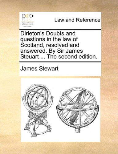 Dirleton's Doubts and Questions in the Law of Scotland, Resolved and Answered. by Sir James Steuart ... the Second Edition. - James Stewart - Books - Gale ECCO, Print Editions - 9781140697053 - May 27, 2010