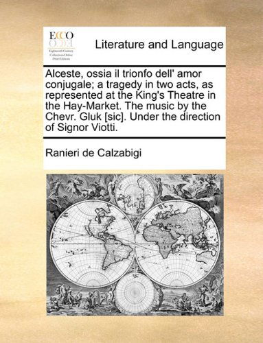 Cover for Ranieri De Calzabigi · Alceste, Ossia Il Trionfo Dell' Amor Conjugale; a Tragedy in Two Acts, As Represented at the King's Theatre in the Hay-market. the Music by the Chevr. Gluk [sic]. Under the Direction of Signor Viotti. (Paperback Book) (2010)