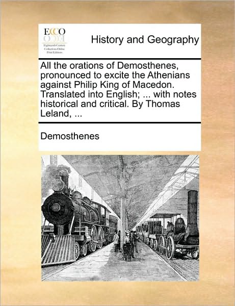 Cover for Demosthenes · All the Orations of Demosthenes, Pronounced to Excite the Athenians Against Philip King of Macedon. Translated into English; ... with Notes Historical and Critical. by Thomas Leland, ... (Paperback Book) (2010)