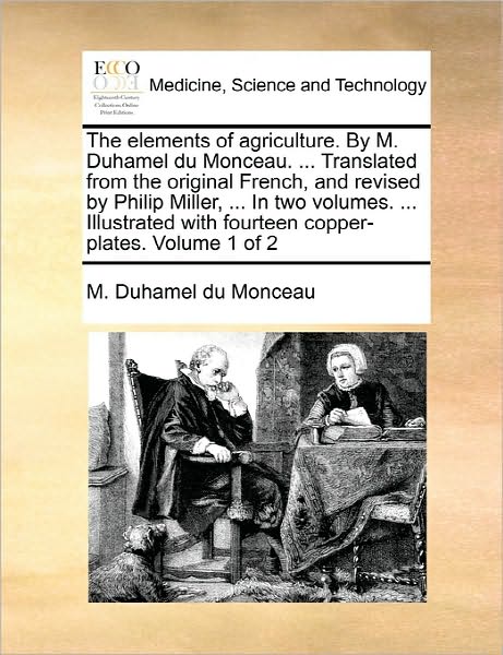 Cover for M Duhamel Du Monceau · The Elements of Agriculture. by M. Duhamel Du Monceau. ... Translated from the Original French, and Revised by Philip Miller, ... in Two Volumes. ... Illu (Paperback Book) (2010)