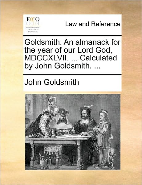 Goldsmith. an Almanack for the Year of Our Lord God, Mdccxlvii. ... Calculated by John Goldsmith. ... - John Goldsmith - Books - Gale Ecco, Print Editions - 9781170847053 - June 10, 2010