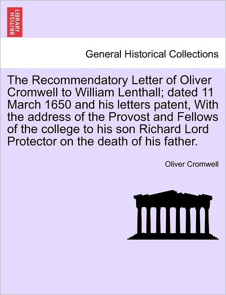 Oliver Cromwell · The Recommendatory Letter of Oliver Cromwell to William Lenthall; Dated 11 March 1650 and His Letters Patent, with the Address of the Provost and Fellows (Paperback Book) (2011)