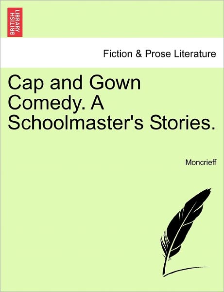 Cover for Moncrieff · Cap and Gown Comedy. a Schoolmaster's Stories. (Taschenbuch) (2011)