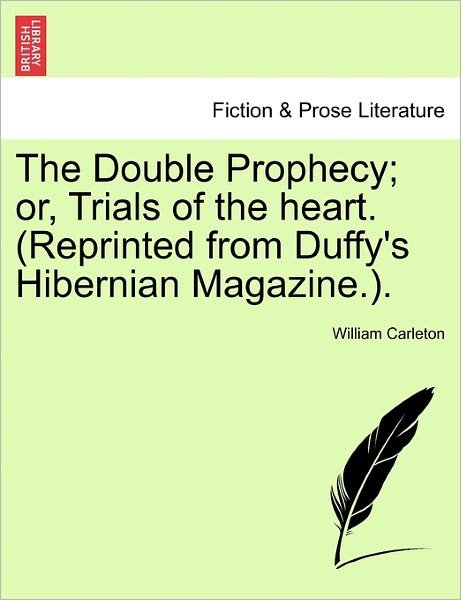 Cover for William Carleton · The Double Prophecy; Or, Trials of the Heart. (Reprinted from Duffy's Hibernian Magazine.). (Paperback Book) (2011)