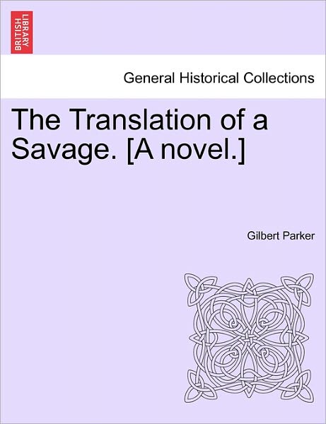 Cover for Gilbert Parker · The Translation of a Savage. [a Novel.] (Paperback Book) (2011)