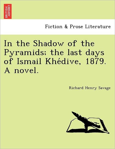 Cover for Richard Henry Savage · In the Shadow of the Pyramids; the Last Days of Ismail Khe Dive, 1879. a Novel. (Pocketbok) (2011)