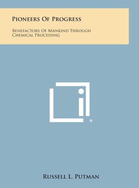 Cover for Russell L Putman · Pioneers of Progress: Benefactors of Mankind Through Chemical Processing (Hardcover Book) (2013)