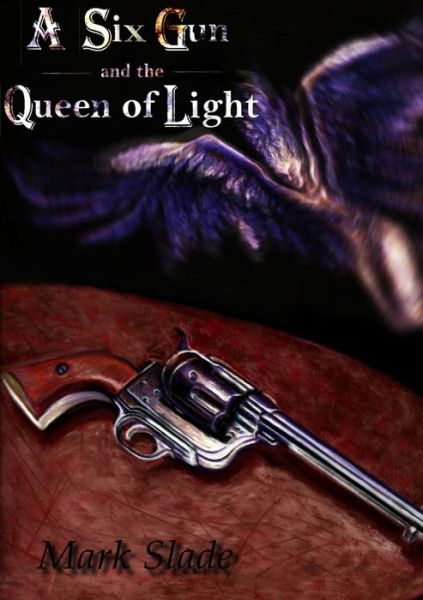 Cover for Mark Slade · A Six Gun and the Queen of Light (Pocketbok) (2013)