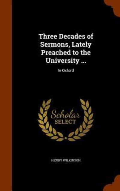 Cover for Henry Wilkinson · Three Decades of Sermons, Lately Preached to the University ... (Hardcover Book) (2015)