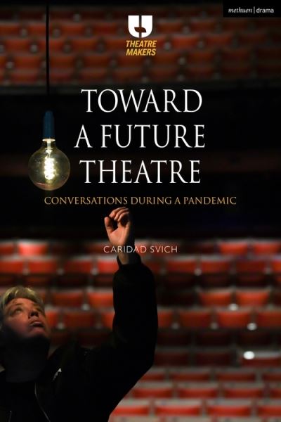 Cover for Caridad Svich · Toward a Future Theatre: Conversations during a Pandemic - Theatre Makers (Pocketbok) (2021)