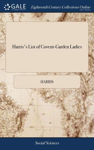 Cover for Harris · Harris's List of Covent-Garden Ladies: Or man of Pleasure's Kalendar, for the Year 1773. Containing an Exact Description of the Most Celebrated Ladies of Pleasure (Inbunden Bok) (2018)