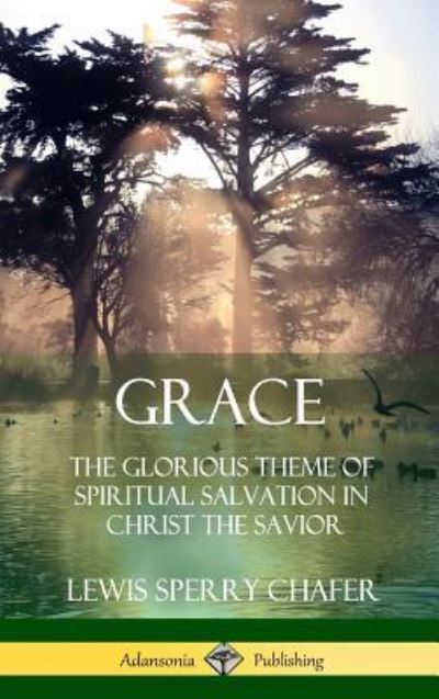 Cover for Lewis Sperry Chafer · Grace The Glorious Theme of Spiritual Salvation in Christ the Savior (Hardcover Book) (2018)